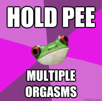 Hold pee multiple orgasms  Foul Bachelorette Frog