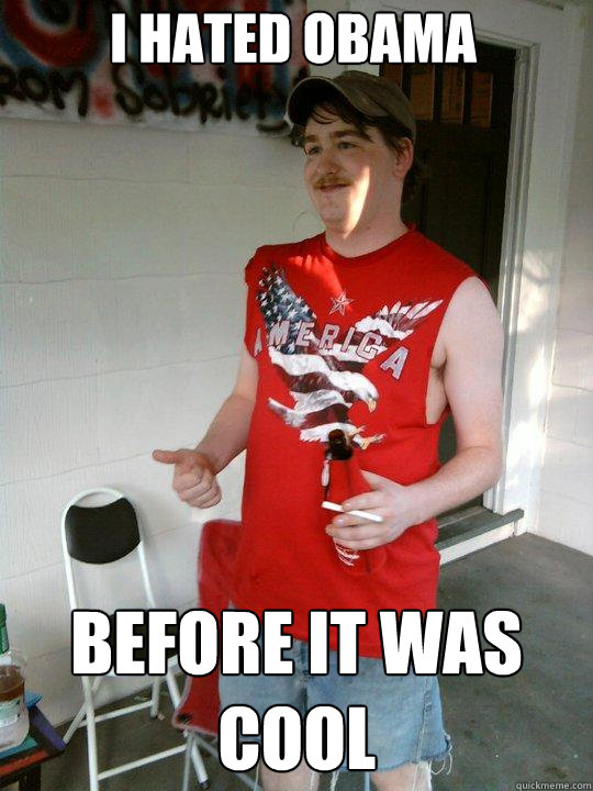 i hated obama before it was cool  Redneck Randal