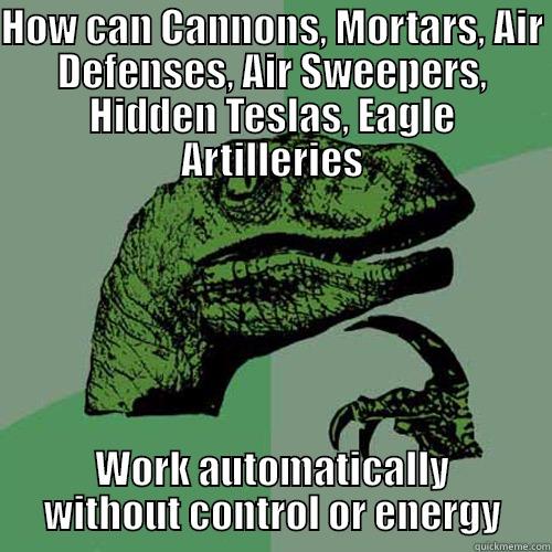 HOW CAN CANNONS, MORTARS, AIR DEFENSES, AIR SWEEPERS, HIDDEN TESLAS, EAGLE ARTILLERIES WORK AUTOMATICALLY WITHOUT CONTROL OR ENERGY Philosoraptor