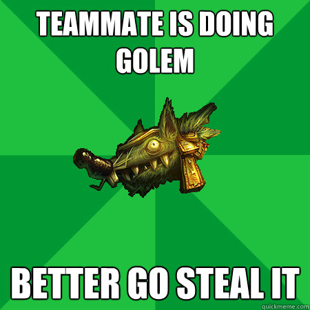 TEAMMATE IS DOING GOLEM Better go steal it  Bad LoL Player