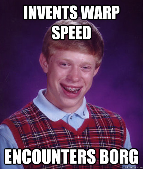 invents warp speed encounters borg  Bad Luck Brian