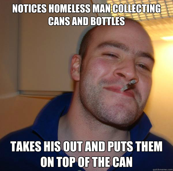 notices homeless man collecting cans and bottles Takes his out and puts them on top of the can - notices homeless man collecting cans and bottles Takes his out and puts them on top of the can  Misc