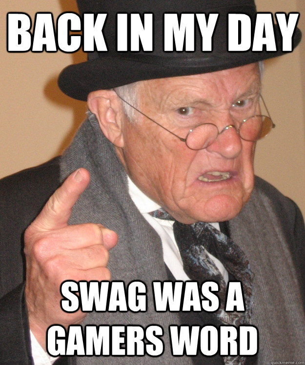 back in my day swag was a gamers word  back in my day