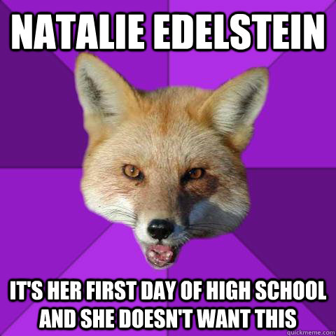 Natalie Edelstein  It's her first day of high school and she Doesn't Want This - Natalie Edelstein  It's her first day of high school and she Doesn't Want This  Forensics Fox