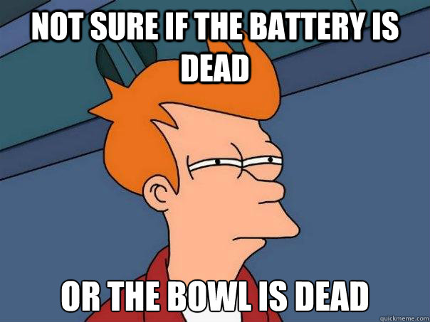 Not sure if the battery is dead or the bowl is dead  Futurama Fry