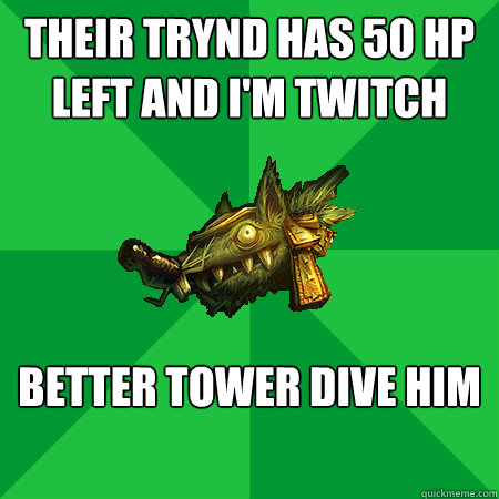 Their Trynd has 50 hp left and I'm twitch Better tower dive him - Their Trynd has 50 hp left and I'm twitch Better tower dive him  Bad LoL Player