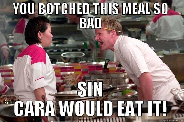 YOU BOTCHED THIS MEAL SO BAD SIN CARA WOULD EAT IT! Gordon Ramsay