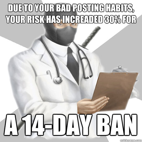 Due to your bad posting habits, your risk has increaded 30% for A 14-day ban - Due to your bad posting habits, your risk has increaded 30% for A 14-day ban  Bobcast