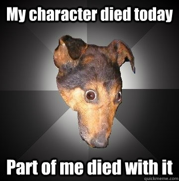 My character died today Part of me died with it - My character died today Part of me died with it  Depression Dog