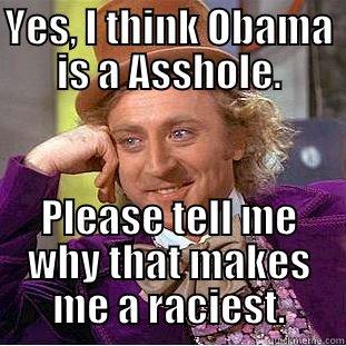 YES, I THINK OBAMA IS A ASSHOLE. PLEASE TELL ME WHY THAT MAKES ME A RACIEST. Creepy Wonka