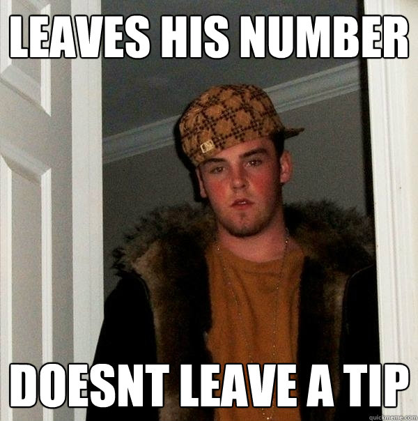 Leaves his Number doesnt leave a tip  Scumbag Steve