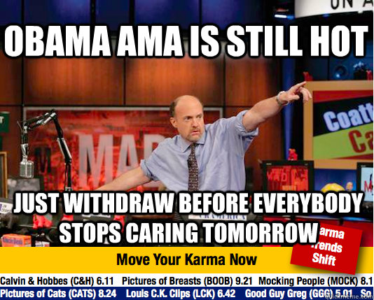 obama ama is still hot just withdraw before everybody stops caring tomorrow - obama ama is still hot just withdraw before everybody stops caring tomorrow  Mad Karma with Jim Cramer