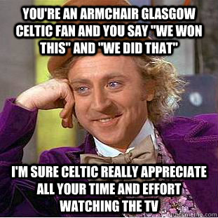 you're an armchair glasgow celtic fan and you say 