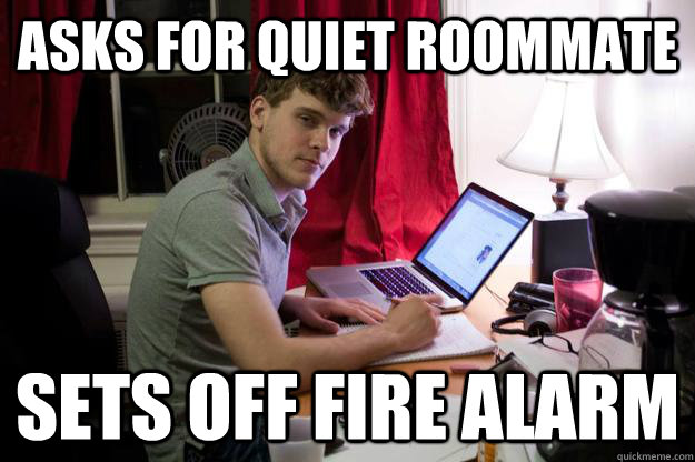 Asks for quiet roommate Sets off fire alarm  - Asks for quiet roommate Sets off fire alarm   Harvard Douchebag