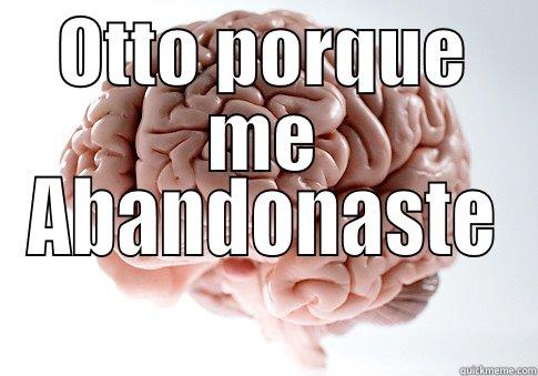 OTTO PORQUE ME ABANDONASTE Scumbag Brain