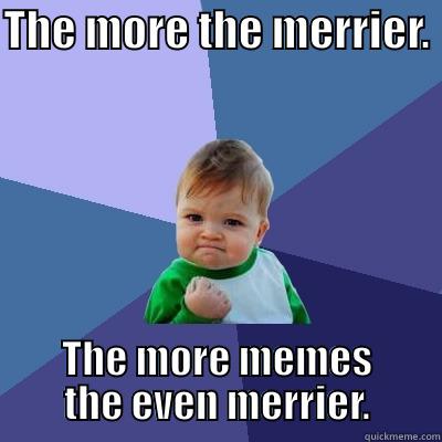 DAD AND MEMES - THE MORE THE MERRIER.  THE MORE MEMES THE EVEN MERRIER. Success Kid