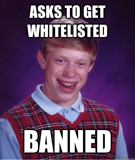 Asks to get whitelisted Banned  Bad Luck Brian