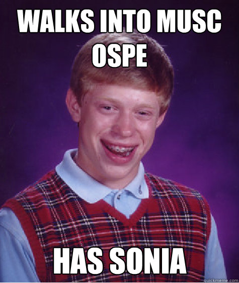 Walks into musc OSPE has Sonia - Walks into musc OSPE has Sonia  Bad Luck Brian