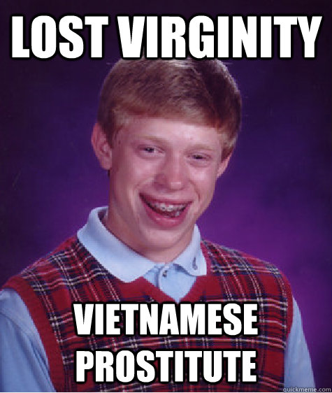 lost virginity vietnamese prostitute  Bad Luck Brian