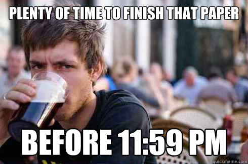 plenty of time to finish that paper before 11:59 PM  Lazy College Senior