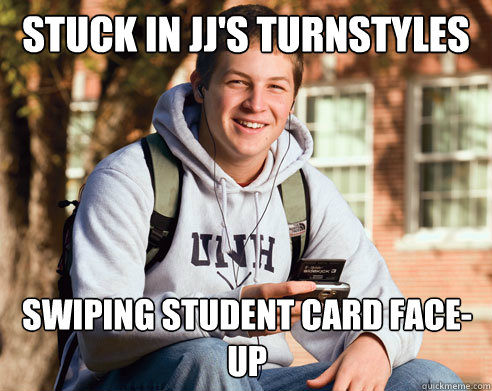 Stuck in jj's turnstyles swiping student card face-up  College Freshman