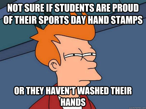 Not sure if students are proud of their Sports Day hand stamps Or they haven't washed their hands - Not sure if students are proud of their Sports Day hand stamps Or they haven't washed their hands  Futurama Fry