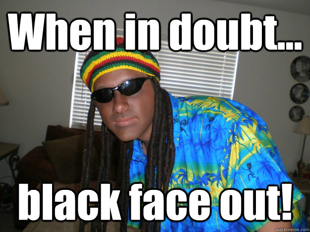 When in doubt... black face out!  White Jamaican