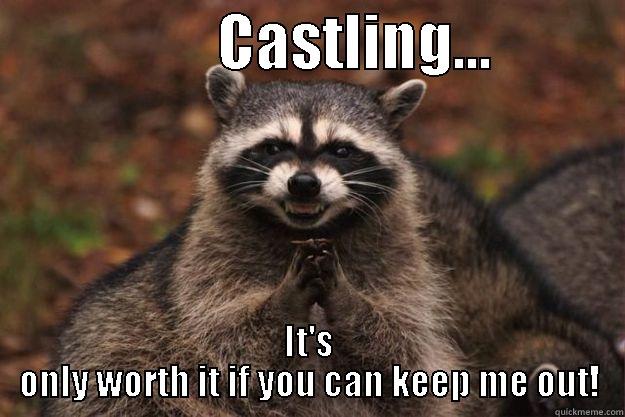                   CASTLING...            IT'S ONLY WORTH IT IF YOU CAN KEEP ME OUT! Evil Plotting Raccoon