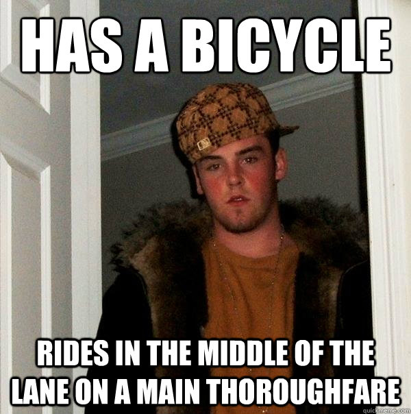 has a bicycle rides in the middle of the lane on a main thoroughfare  Scumbag Steve