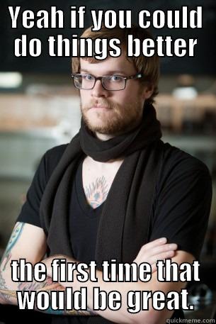 YEAH IF YOU COULD DO THINGS BETTER THE FIRST TIME THAT WOULD BE GREAT. Hipster Barista