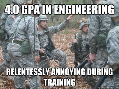 4.0 GPA in Engineering Relentessly annoying during training  ROTC Ronnie