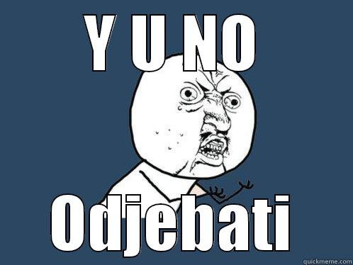 Y U NO ODJEBATI Y U No