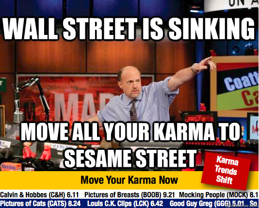 Wall street is sinking Move all your karma to sesame street - Wall street is sinking Move all your karma to sesame street  Mad Karma with Jim Cramer