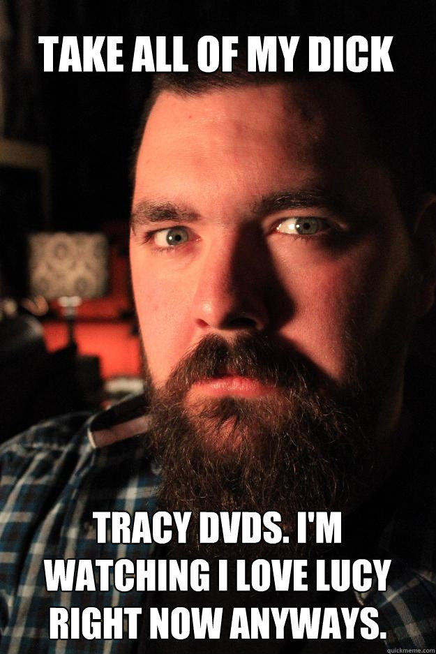 TAKE ALL OF MY DICK Tracy DVDs. I'm watching I Love Lucy right now anyways. - TAKE ALL OF MY DICK Tracy DVDs. I'm watching I Love Lucy right now anyways.  Dating Site Murderer