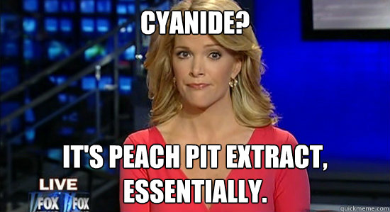 cyanide? It's peach pit extract,
essentially.  Megyn Kelly