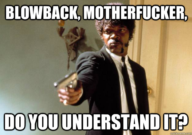 BLOWBACK, MOTHERFUCKER, DO YOU UNDERSTAND IT?  Samuel L Jackson