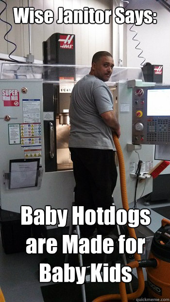 Wise Janitor Says: Baby Hotdogs are Made for Baby Kids  