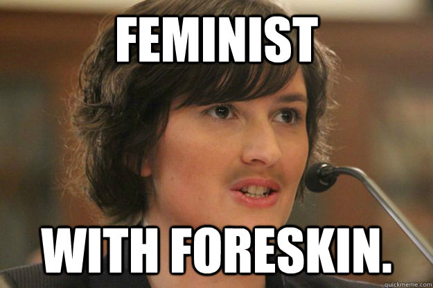 FEMINIST WITH FORESKIN.  Slut Sandra Fluke