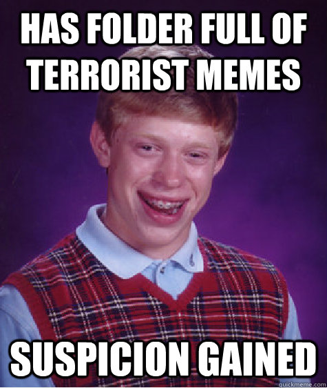 has folder full of terrorist memes suspicion gained  Bad Luck Brian