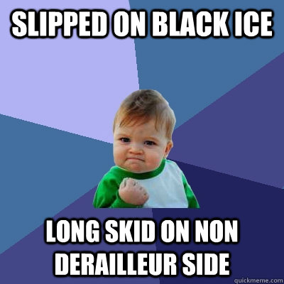 Slipped on black ice long skid on non derailleur side  Success Kid