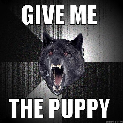 GIVE ME THE PUPPY - GIVE ME THE PUPPY Insanity Wolf