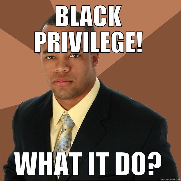 BLACK PRIVILEGE! WHAT IT DO? Successful Black Man