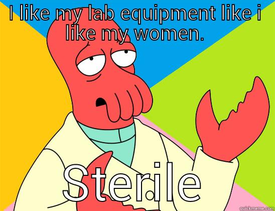 Why not Zoidberg? - I LIKE MY LAB EQUIPMENT LIKE I LIKE MY WOMEN. STERILE Futurama Zoidberg 