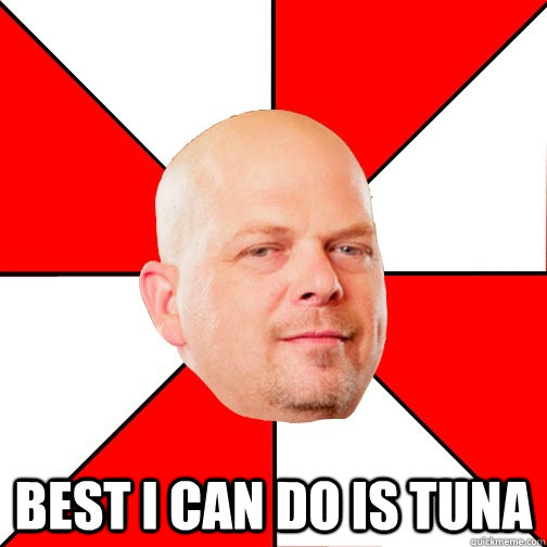  Best I can do is tuna  Pawn Star