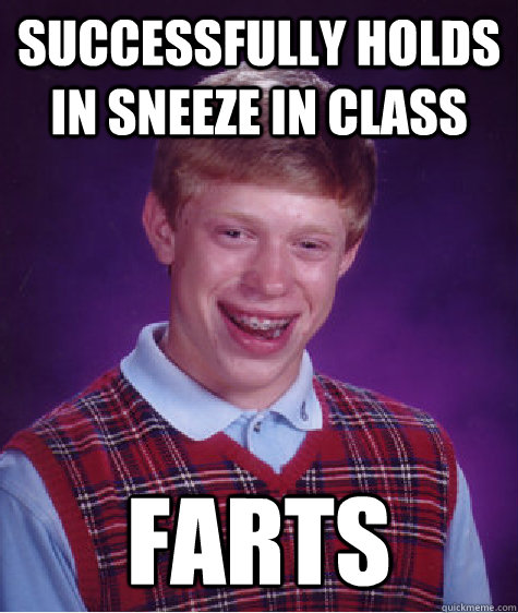 Successfully holds in sneeze in class farts  Bad Luck Brian