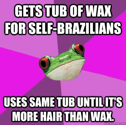 Gets tub of wax for self-brazilians Uses same tub until it's more hair than wax.  Foul Bachelorette Frog