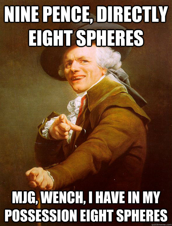 Nine pence, directly eight spheres MJG, Wench, I have in my possession eight spheres  Joseph Ducreux