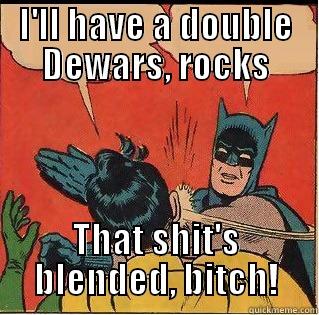 I'LL HAVE A DOUBLE DEWARS, ROCKS THAT SHIT'S BLENDED, BITCH! Slappin Batman