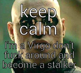 KEEP CALM I'M A VIRGO DON'T FUCK AROUND AND BECOME A STALKER Matrix Morpheus