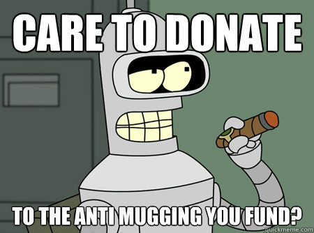 Care to Donate To the anti mugging you fund? - Care to Donate To the anti mugging you fund?  Cinsere